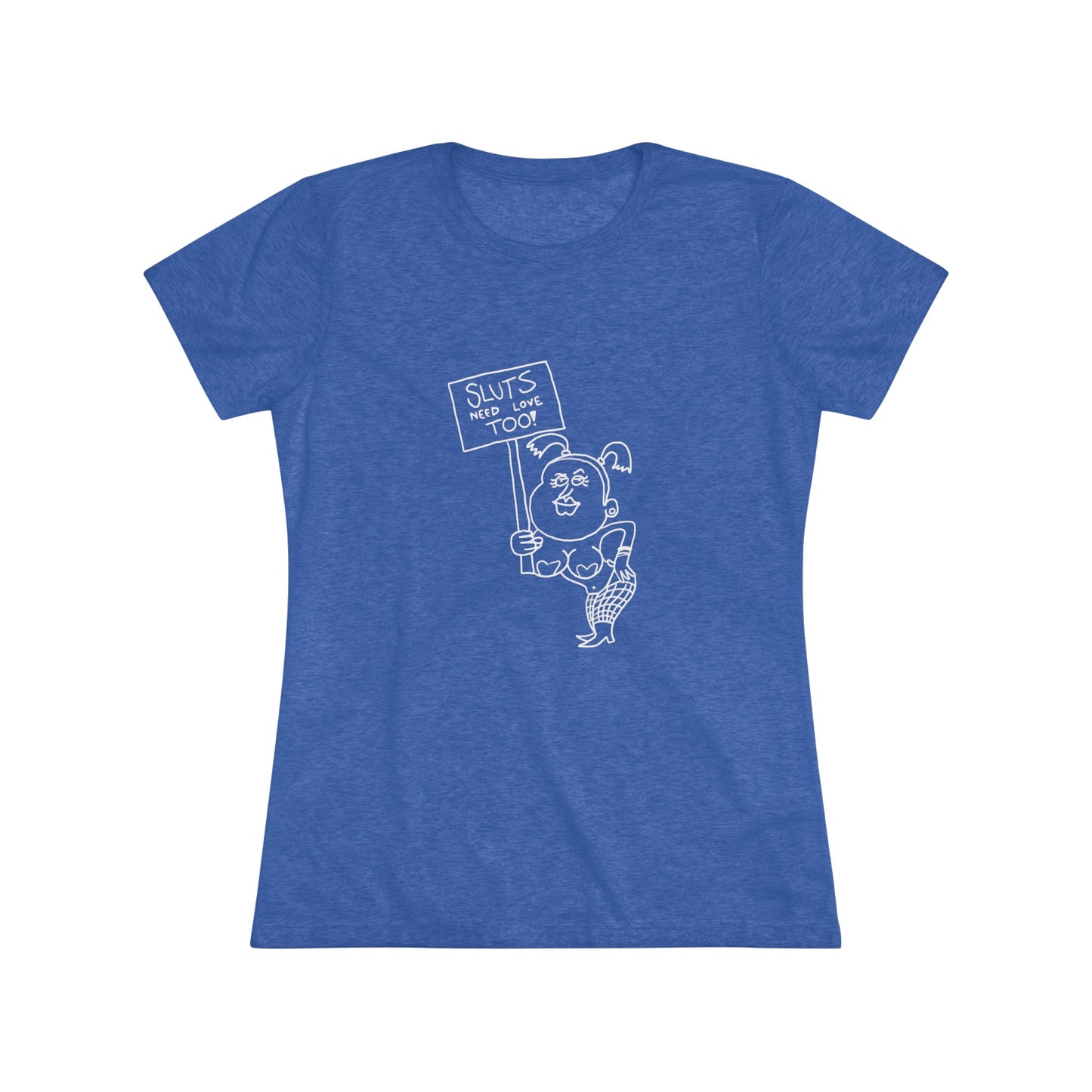 "Sluts Need Love Too" Women's T-Shirt