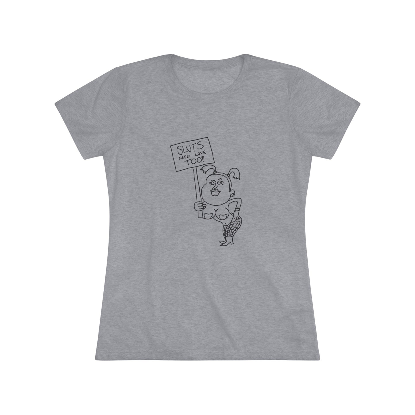 "Sluts Need Love Too" Women's T-Shirt