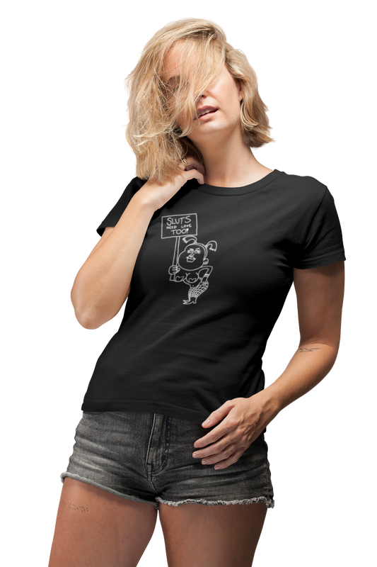"Sluts Need Love Too" Women's T-Shirt
